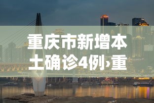 重庆市新增本土确诊4例›重庆市抗击新冠肺炎疫情