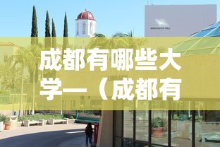 成都有哪些大学—(成都有哪些学校大学) 成都有哪些大学—(成都有哪些学校大学)