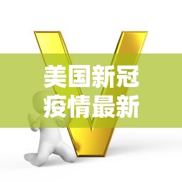 美国新冠疫情最新数据›美国新冠疫情最新情况 美国新冠疫情最新数据›美国新冠疫情最新情况