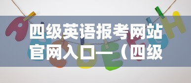 四级英语报考网站官网入口—（四级英语考试报名入口官网网址）