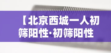 【北京西城一人初筛阳性·初筛阳性最后都确诊了吗】 【北京西城一人初筛阳性·初筛阳性最后都确诊了吗】