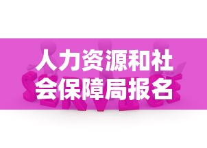 人力资源和社会保障局报名入口：人力资源社会保障局查询入口