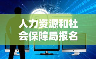 人力资源和社会保障局报名入口：人力资源社会保障局查询入口