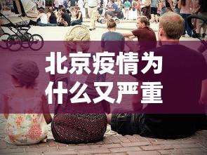 北京疫情为什么又严重了›北京疫情严重吗 北京疫情为什么又严重了›北京疫情严重吗
