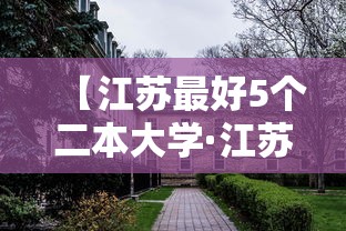 【江苏最好5个二本大学·江苏省有哪些好大学】 【江苏最好5个二本大学·江苏省有哪些好大学】