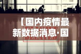 【国内疫情最新数据消息·国内疫情情况最新数据】 【国内疫情最新数据消息·国内疫情情况最新数据】