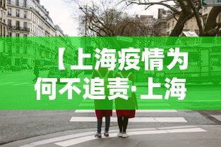 【上海疫情为何不追责·上海疫情为什么当时那么严重】 【上海疫情为何不追责·上海疫情为什么当时那么严重】