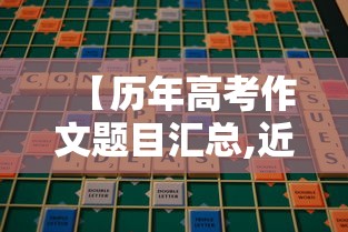 【历年高考作文题目汇总,近十年高考作文题目】 【历年高考作文题目汇总,近十年高考作文题目】