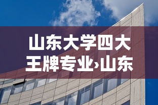 山东大学四大王牌专业›山东大学四大王牌专业排名 山东大学四大王牌专业›山东大学四大王牌专业排名