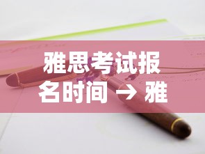 雅思考试报名时间 → 雅思考试报名时间提前多久