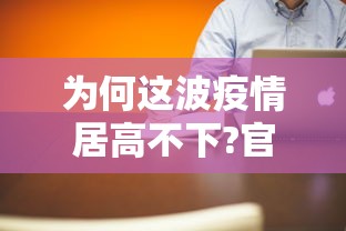 为何这波疫情居高不下?官方回应›疫情来了为何不封城 为何这波疫情居高不下?官方回应›疫情来了为何不封城