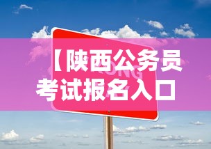 【陕西公务员考试报名入口官网·陕西公务员考试报名2024】