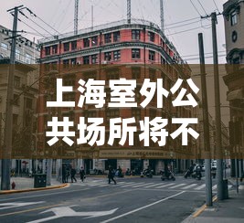 上海室外公共场所将不再查核酸—(2023上海核酸检测点查询附近) 上海室外公共场所将不再查核酸—(2023上海核酸检测点查询附近)
