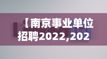 【南京事业单位招聘2022,2025江苏省事业单位招聘】 【南京事业单位招聘2022,2025江苏省事业单位招聘】