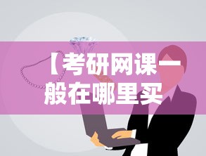 【考研网课一般在哪里买,考研报班最晚不能超过多久】 【考研网课一般在哪里买,考研报班最晚不能超过多久】