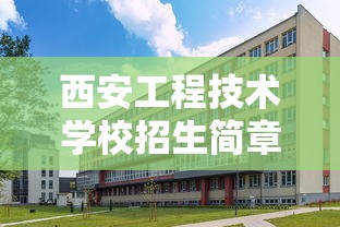 西安工程技术学校招生简章—(西安工程技术学校招生简章公示) 西安工程技术学校招生简章—(西安工程技术学校招生简章公示)