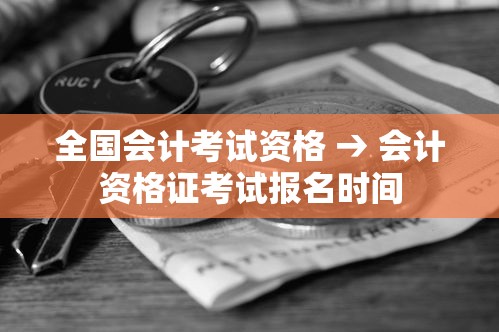 全国会计考试资格 → 会计资格证考试报名时间 全国会计考试资格 → 会计资格证考试报名时间