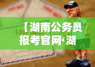 【湖南公务员报考官网·湖南省考公务员报考官网】 【湖南公务员报考官网·湖南省考公务员报考官网】