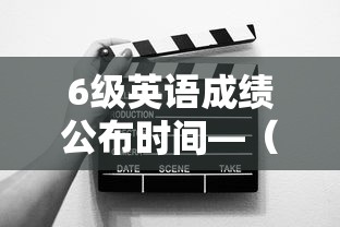 6级英语成绩公布时间—（6级英语成绩公布时间2023）