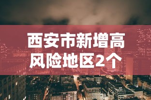 西安市新增高风险地区2个›西安市高风险区275个 西安市新增高风险地区2个›西安市高风险区275个