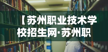 【苏州职业技术学校招生网·苏州职业大学招生网2023】