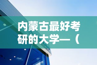 内蒙古最好考研的大学—(内蒙古最好的四所大学) 内蒙古最好考研的大学—(内蒙古最好的四所大学)