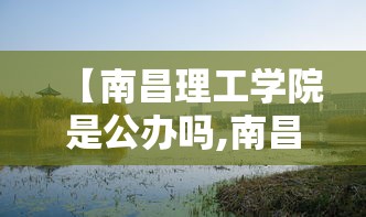 【南昌理工学院是公办吗,南昌理工学院是公办吗?】