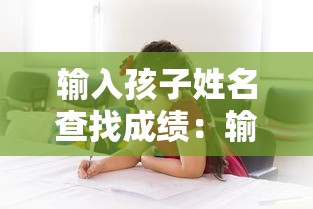 输入孩子姓名查找成绩:输入孩子姓名查找成绩的网站 输入孩子姓名查找成绩:输入孩子姓名查找成绩的网站