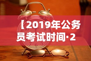 【2019年公务员考试时间·2019年公务员考试职位表】