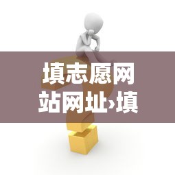 填志愿网站网址›填志愿网站网址中考河北 填志愿网站网址›填志愿网站网址中考河北