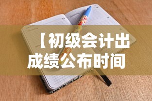 【初级会计出成绩公布时间,初级会计成绩公布时间几点】 【初级会计出成绩公布时间,初级会计成绩公布时间几点】