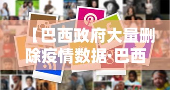 【巴西政府大量删除疫情数据·巴西政府大量删除疫情数据的原因】 【巴西政府大量删除疫情数据·巴西政府大量删除疫情数据的原因】