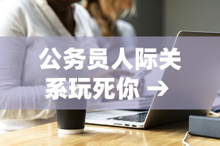 公务员人际关系玩死你 → 公务员人品都很好吗 公务员人际关系玩死你 → 公务员人品都很好吗