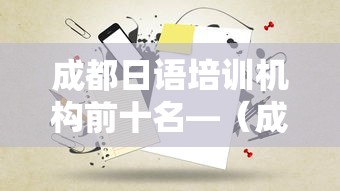 成都日语培训机构前十名—(成都日语培训机构哪个好) 成都日语培训机构前十名—(成都日语培训机构哪个好)