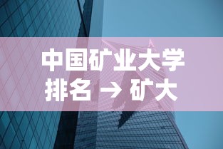 中国矿业大学排名 → 矿大在211里什么档次 中国矿业大学排名 → 矿大在211里什么档次