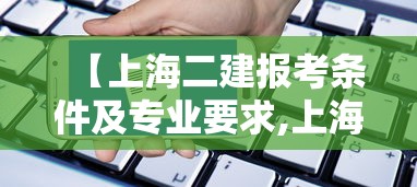 【上海二建报考条件及专业要求,上海二级建造师报考条件】