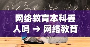 网络教育本科丢人吗 → 网络教育算本科吗