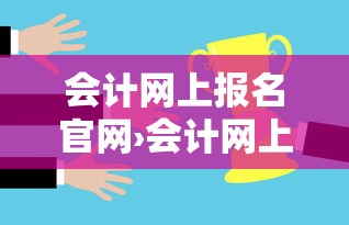 会计网上报名官网›会计网上报名官网怎么报名 会计网上报名官网›会计网上报名官网怎么报名
