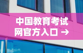 中国教育考试网官方入口 → 中国教育在线官网入口 中国教育考试网官方入口 → 中国教育在线官网入口