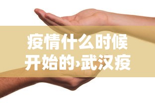 疫情什么时候开始的›武汉疫情什么时候开始的