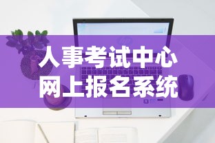人事考试中心网上报名系统的简单介绍