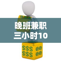 晚班兼职三小时100元：晚班兼职