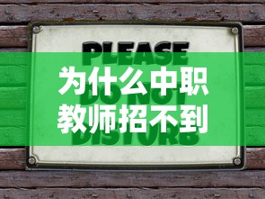 为什么中职教师招不到人:中职教师就业太难了 为什么中职教师招不到人:中职教师就业太难了