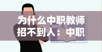 为什么中职教师招不到人:中职教师就业太难了 为什么中职教师招不到人:中职教师就业太难了
