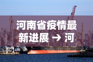 河南省疫情最新进展 → 河南省疫情最新进展消息 河南省疫情最新进展 → 河南省疫情最新进展消息
