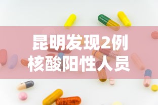 昆明发现2例核酸阳性人员 → 2天前昆明刚刚发生的新闻 昆明发现2例核酸阳性人员 → 2天前昆明刚刚发生的新闻