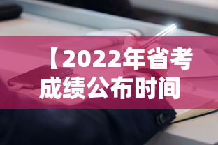【2022年省考成绩公布时间·2022年省考报名人数】 【2022年省考成绩公布时间·2022年省考报名人数】