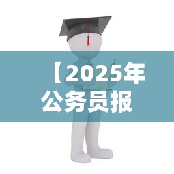 【2025年公务员报考条件,2025年公务员报考条件及要求】 【2025年公务员报考条件,2025年公务员报考条件及要求】