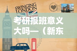 考研报班意义大吗—（新东方考研价格表）