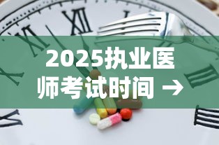 2025执业医师考试时间 → 2025年医师资格证考试时间 2025执业医师考试时间 → 2025年医师资格证考试时间